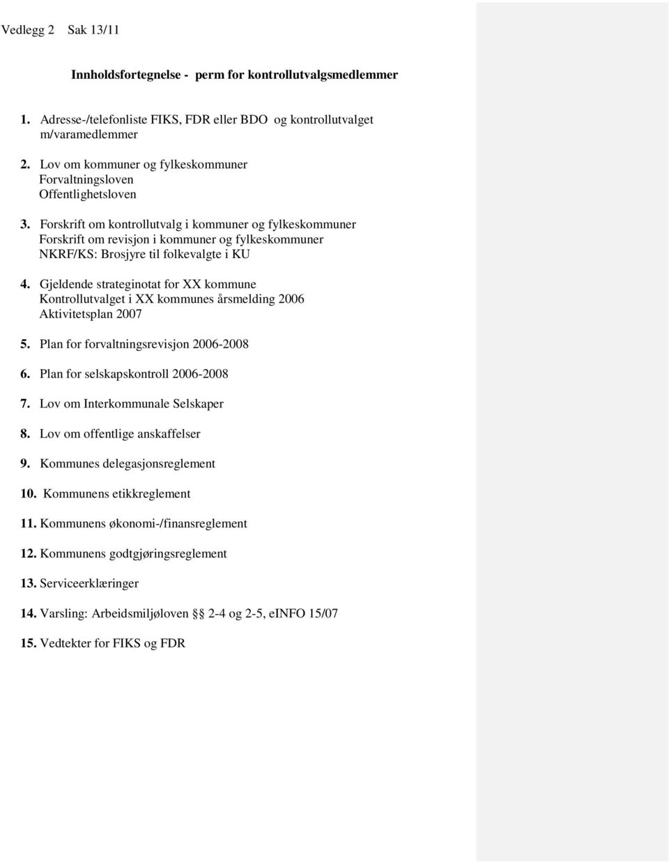 Forskrift om kontrollutvalg i kommuner og fylkeskommuner Forskrift om revisjon i kommuner og fylkeskommuner NKRF/KS: Brosjyre til folkevalgte i KU 4.