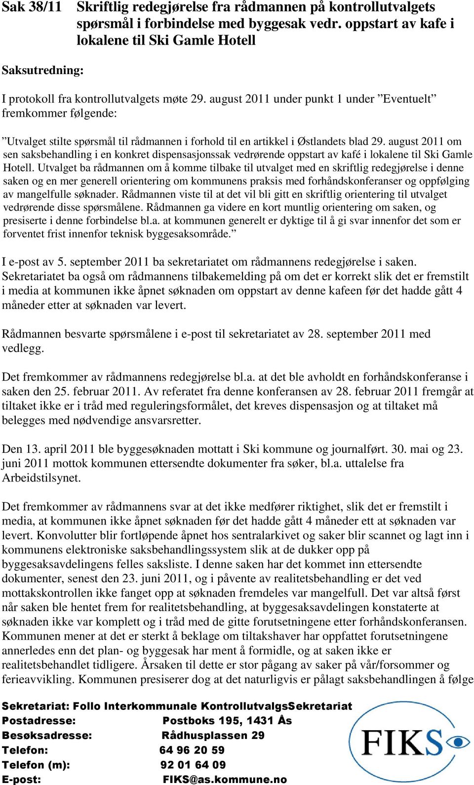 august 2011 under punkt 1 under Eventuelt fremkommer følgende: Utvalget stilte spørsmål til rådmannen i forhold til en artikkel i Østlandets blad 29.