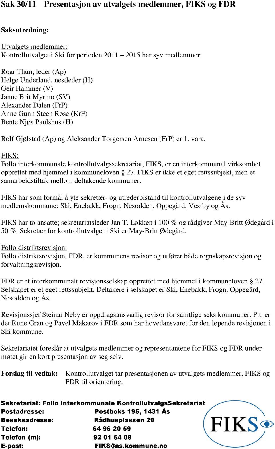 FIKS: Follo interkommunale kontrollutvalgssekretariat, FIKS, er en interkommunal virksomhet opprettet med hjemmel i kommuneloven 27.