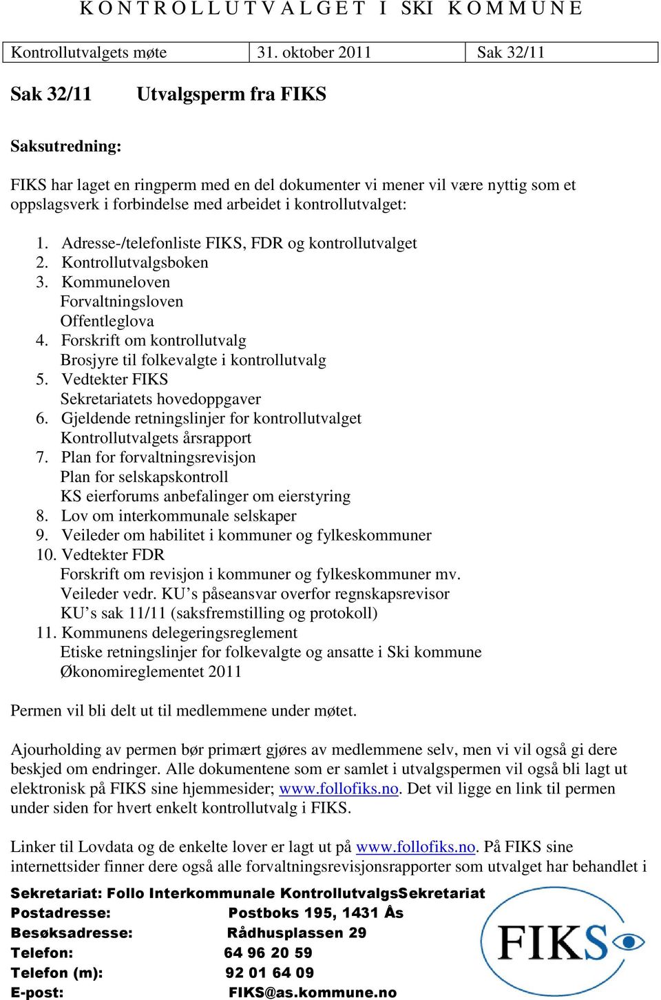 kontrollutvalget: 1. Adresse-/telefonliste FIKS, FDR og kontrollutvalget 2. Kontrollutvalgsboken 3. Kommuneloven Forvaltningsloven Offentleglova 4.