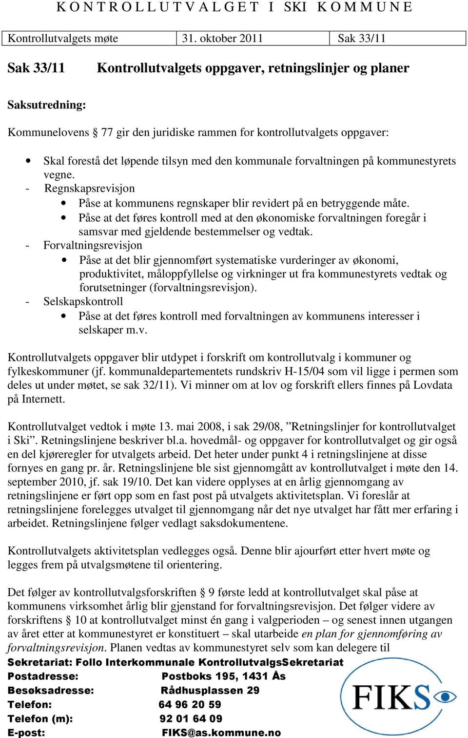 tilsyn med den kommunale forvaltningen på kommunestyrets vegne. - Regnskapsrevisjon Påse at kommunens regnskaper blir revidert på en betryggende måte.