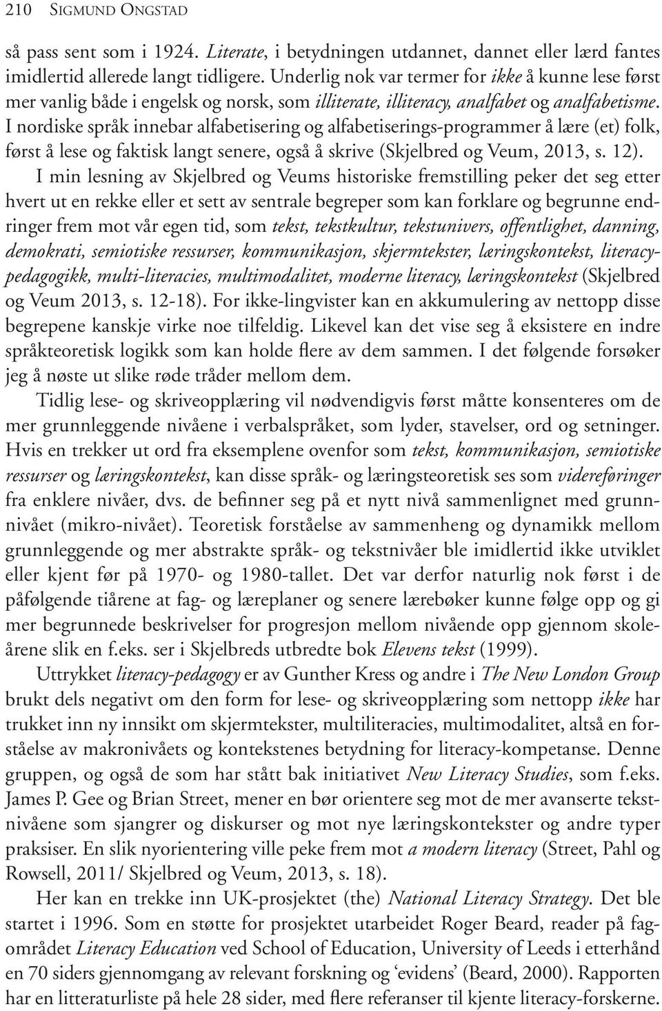 I nordiske språk innebar alfabetisering og alfabetiserings-programmer å lære (et) folk, først å lese og faktisk langt senere, også å skrive (Skjelbred og Veum, 2013, s. 12).