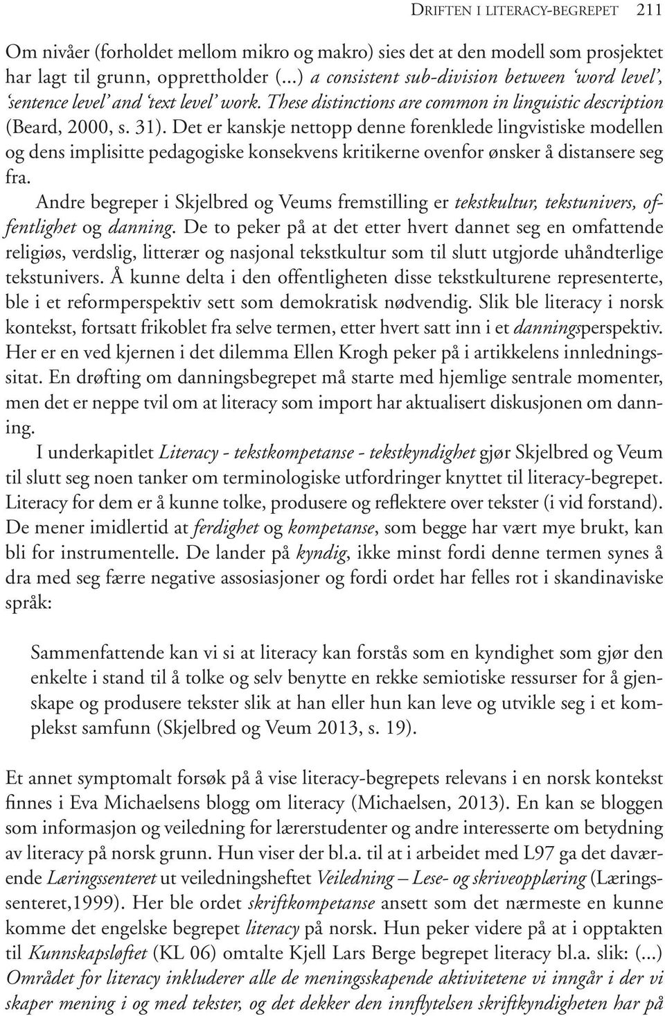 Det er kanskje nettopp denne forenklede lingvistiske modellen og dens implisitte pedagogiske konsekvens kritikerne ovenfor ønsker å distansere seg fra.