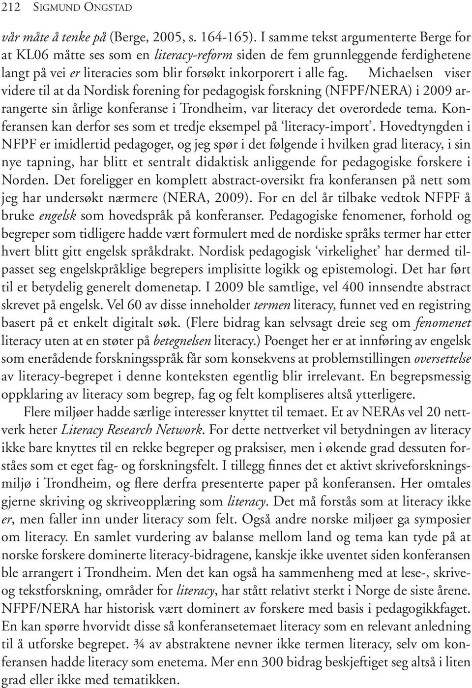 Michaelsen viser videre til at da Nordisk forening for pedagogisk forskning (NFPF/NERA) i 2009 arrangerte sin årlige konferanse i Trondheim, var literacy det overordede tema.