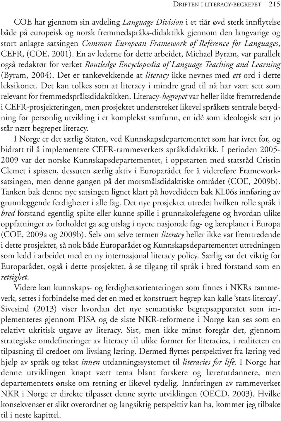 En av lederne for dette arbeidet, Michael Byram, var parallelt også redaktør for verket Routledge Encyclopedia of Language Teaching and Learning (Byram, 2004).