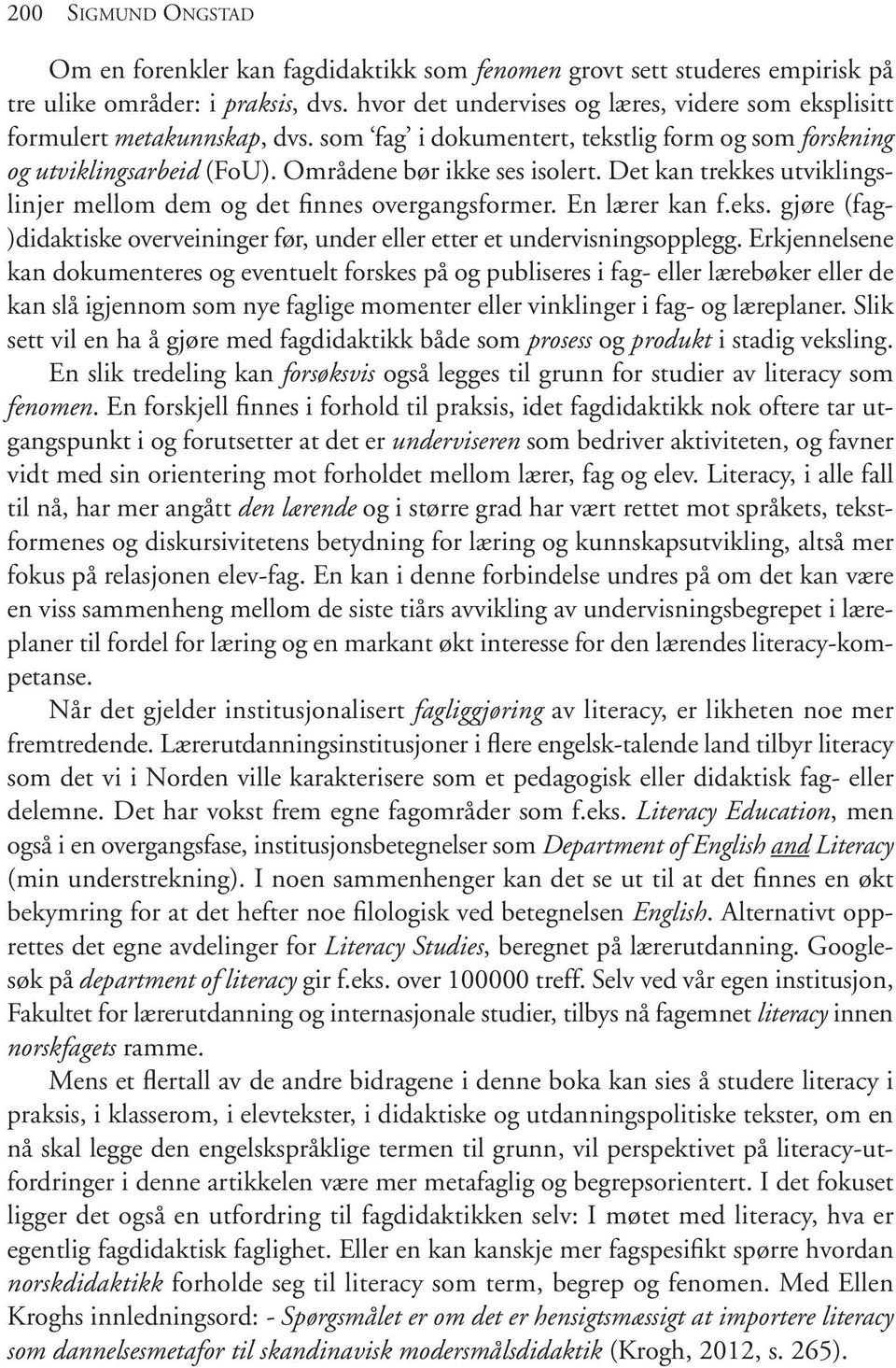 Det kan trekkes utviklingslinjer mellom dem og det finnes overgangsformer. En lærer kan f.eks. gjøre (fag- )didaktiske overveininger før, under eller etter et undervisningsopplegg.