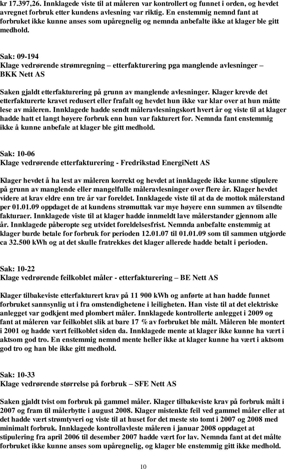 Sak: 09-194 Klage vedrørende strømregning etterfakturering pga manglende avlesninger BKK Nett AS Saken gjaldt etterfakturering på grunn av manglende avlesninger.