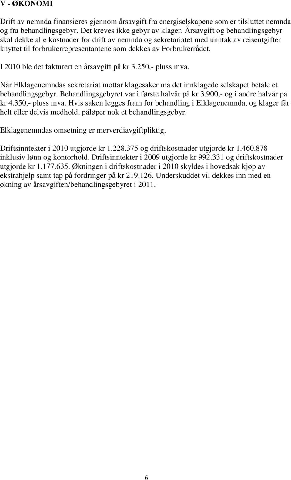 I 2010 ble det fakturert en årsavgift på kr 3.250,- pluss mva. Når Elklagenemndas sekretariat mottar klagesaker må det innklagede selskapet betale et behandlingsgebyr.