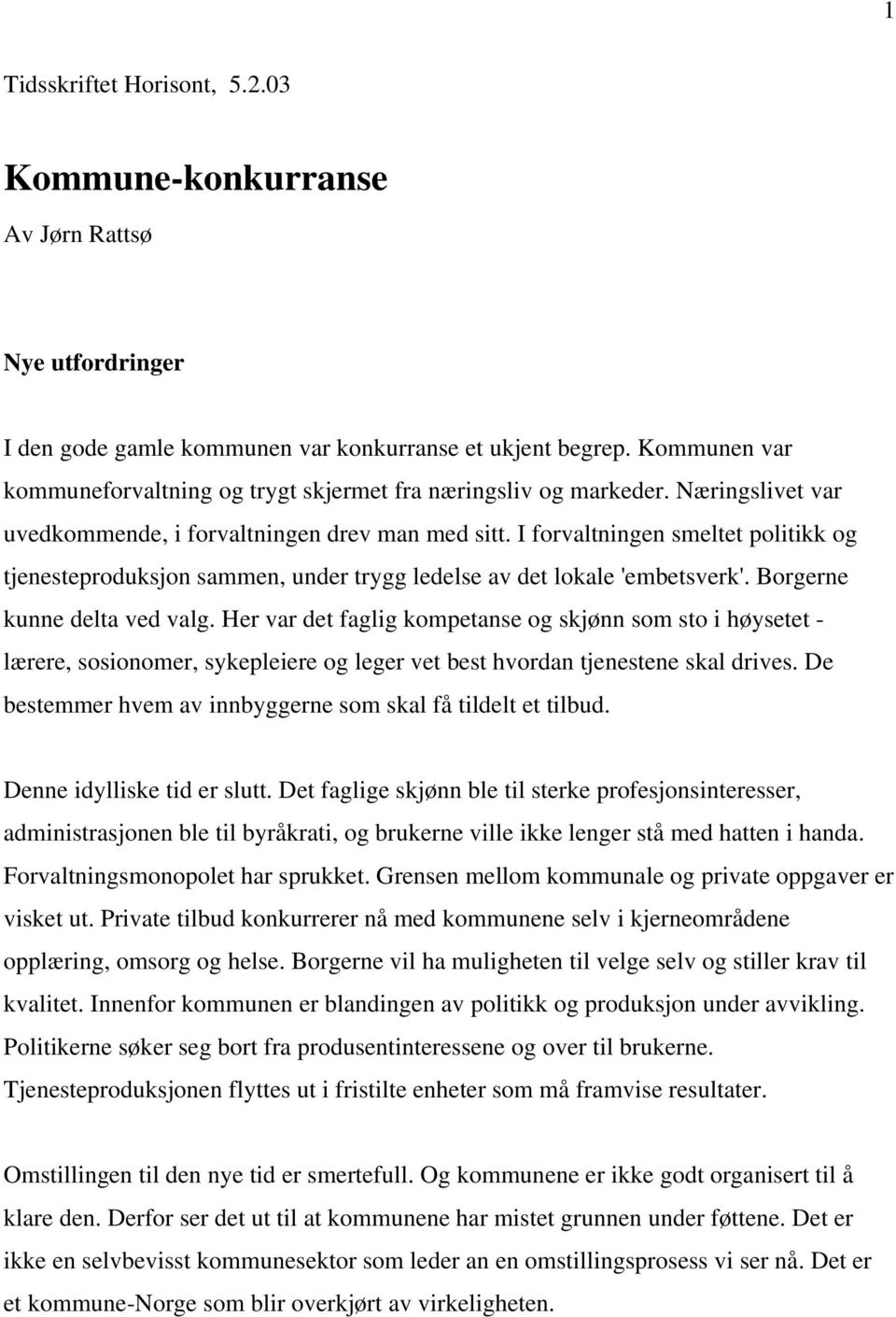 I forvaltningen smeltet politikk og tjenesteproduksjon sammen, under trygg ledelse av det lokale 'embetsverk'. Borgerne kunne delta ved valg.