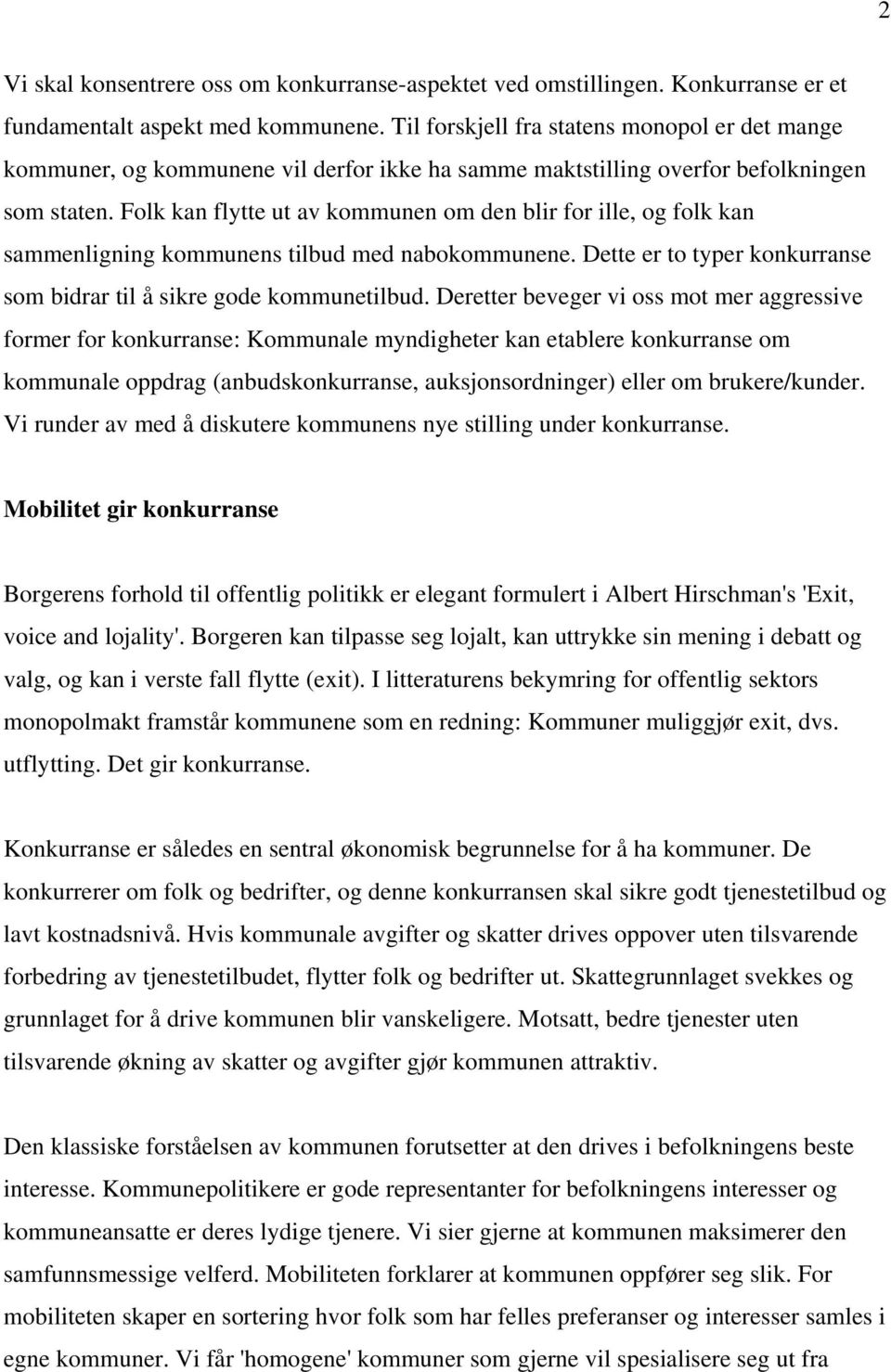 Folk kan flytte ut av kommunen om den blir for ille, og folk kan sammenligning kommunens tilbud med nabokommunene. Dette er to typer konkurranse som bidrar til å sikre gode kommunetilbud.