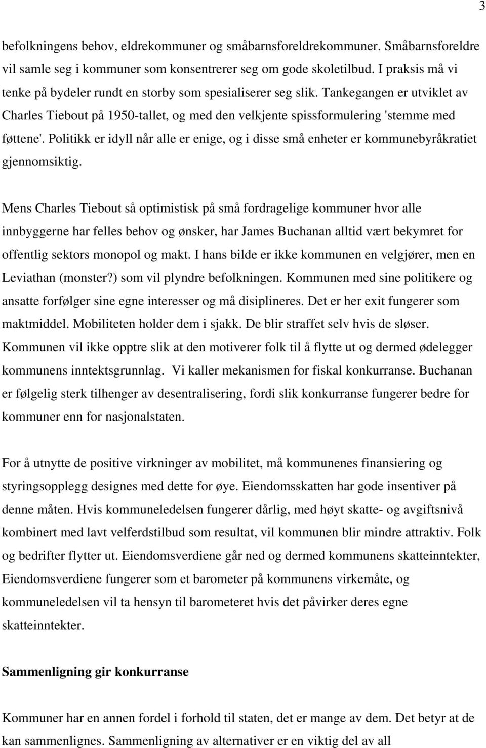 Politikk er idyll når alle er enige, og i disse små enheter er kommunebyråkratiet gjennomsiktig.