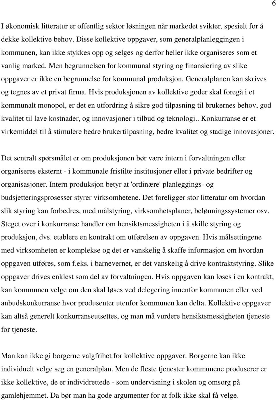 Men begrunnelsen for kommunal styring og finansiering av slike oppgaver er ikke en begrunnelse for kommunal produksjon. Generalplanen kan skrives og tegnes av et privat firma.