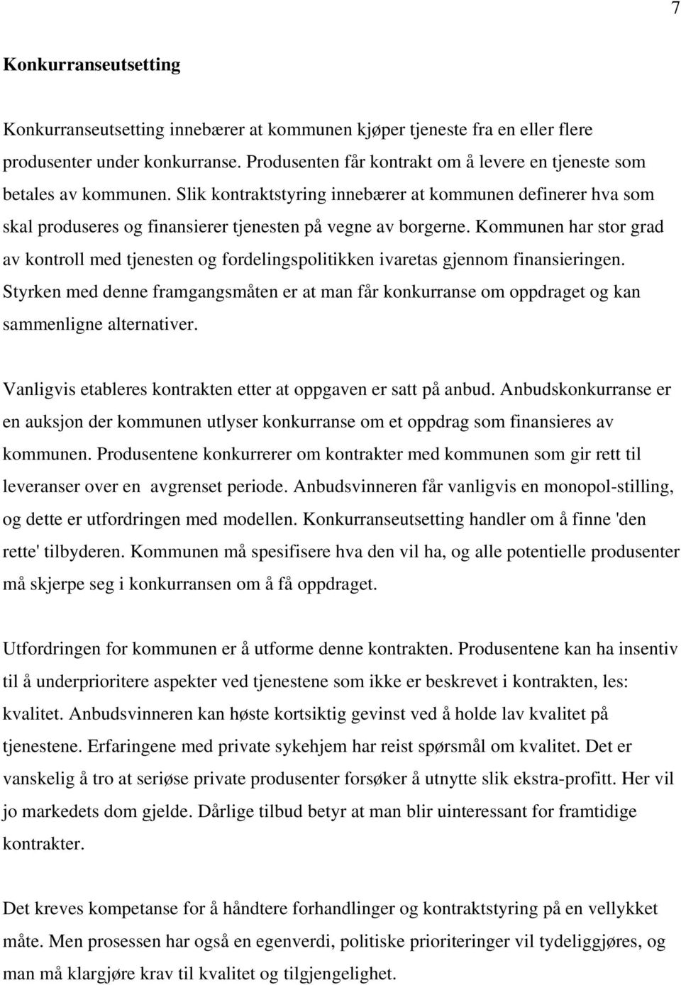 Kommunen har stor grad av kontroll med tjenesten og fordelingspolitikken ivaretas gjennom finansieringen.