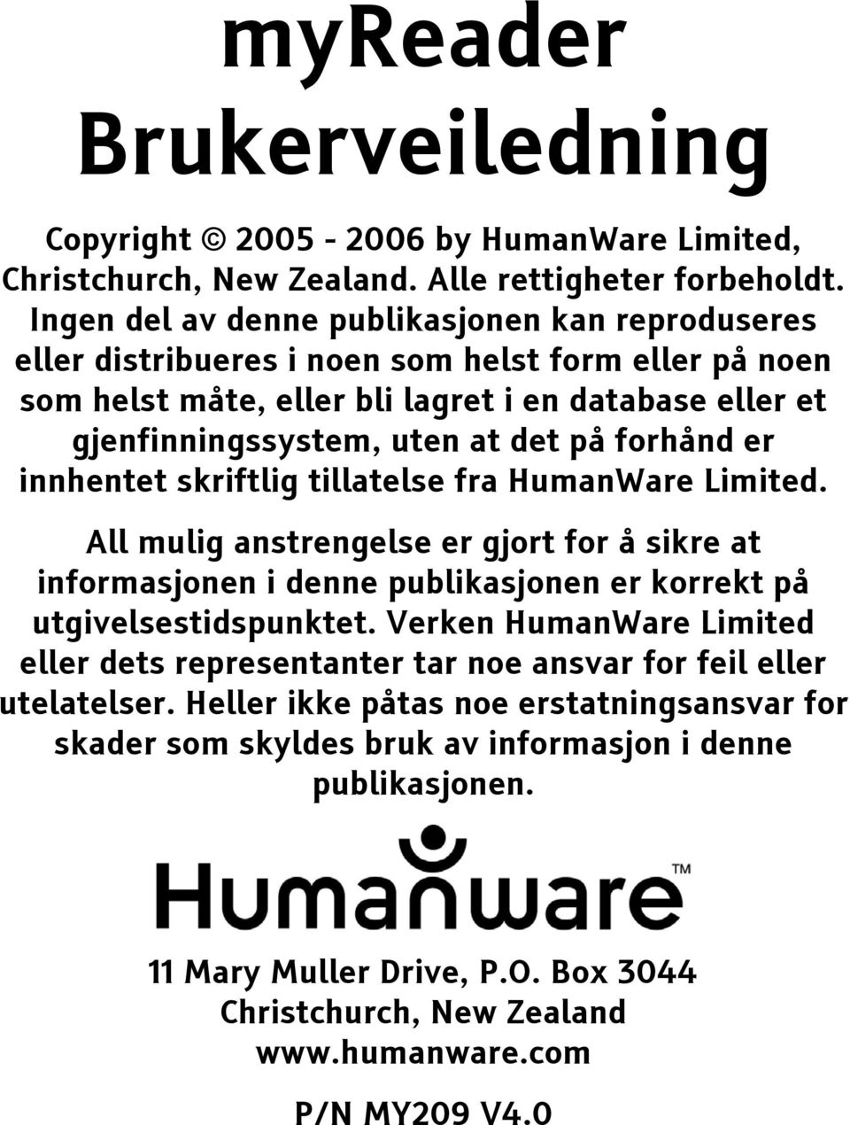 forhånd er innhentet skriftlig tillatelse fra HumanWare Limited. All mulig anstrengelse er gjort for å sikre at informasjonen i denne publikasjonen er korrekt på utgivelsestidspunktet.