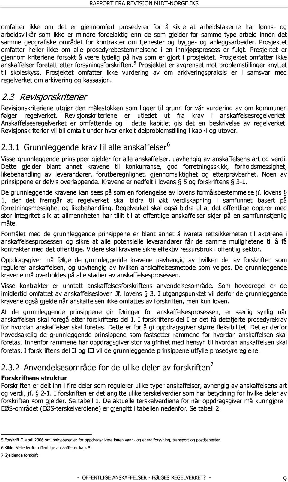 Prosjektet er gjennom kriteriene forsøkt å være tydelig på hva som er gjort i prosjektet. Prosjektet omfatter ikke anskaffelser foretatt etter forsyningsforskriften.