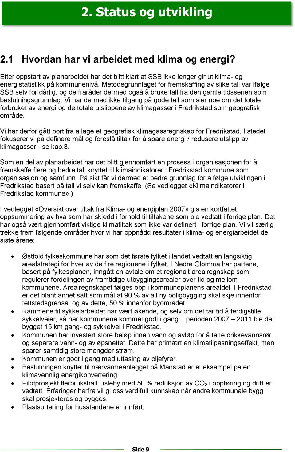 Vi har dermed ikke tilgang på gode tall som sier noe om det totale forbruket av energi og de totale utslippene av klimagasser i Fredrikstad som geografisk område.