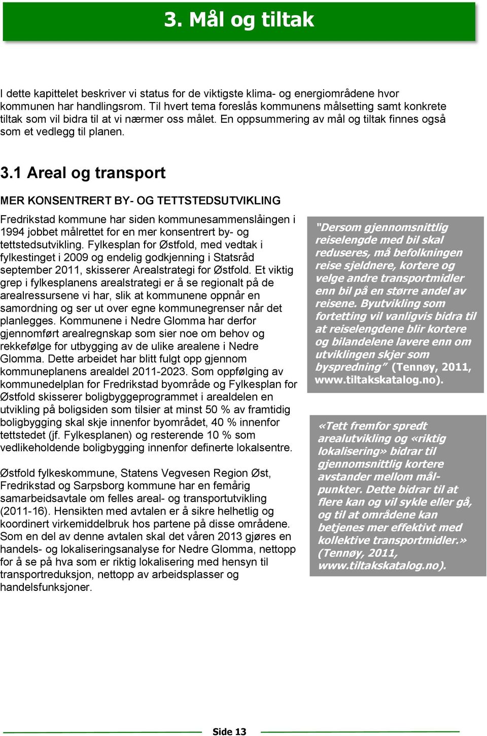 1 Areal og transport MER KONSENTRERT BY- OG TETTSTEDSUTVIKLING Fredrikstad kommune har siden kommunesammenslåingen i 1994 jobbet målrettet for en mer konsentrert by- og tettstedsutvikling.