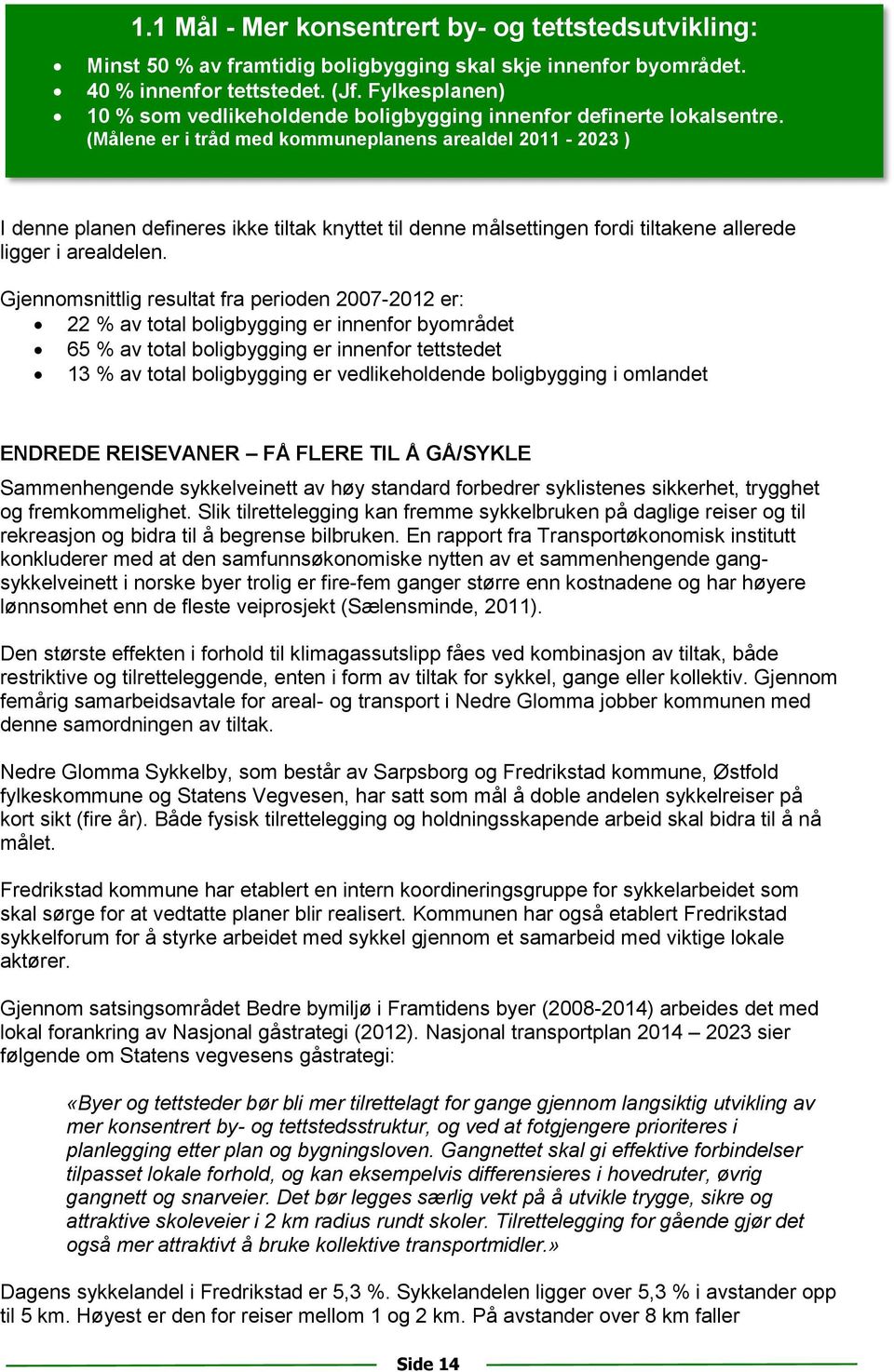 (Målene er i tråd med kommuneplanens arealdel 2011-2023 ) I denne planen defineres ikke tiltak knyttet til denne målsettingen fordi tiltakene allerede ligger i arealdelen.