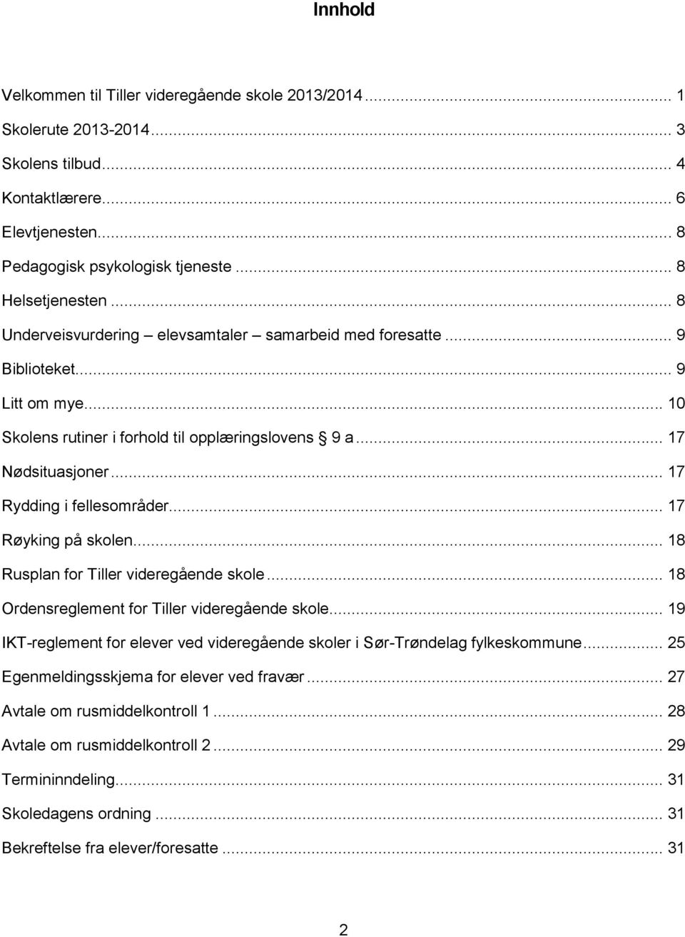 .. 17 Rydding i fellesområder... 17 Røyking på skolen... 18 Rusplan for Tiller videregående skole... 18 Ordensreglement for Tiller videregående skole.