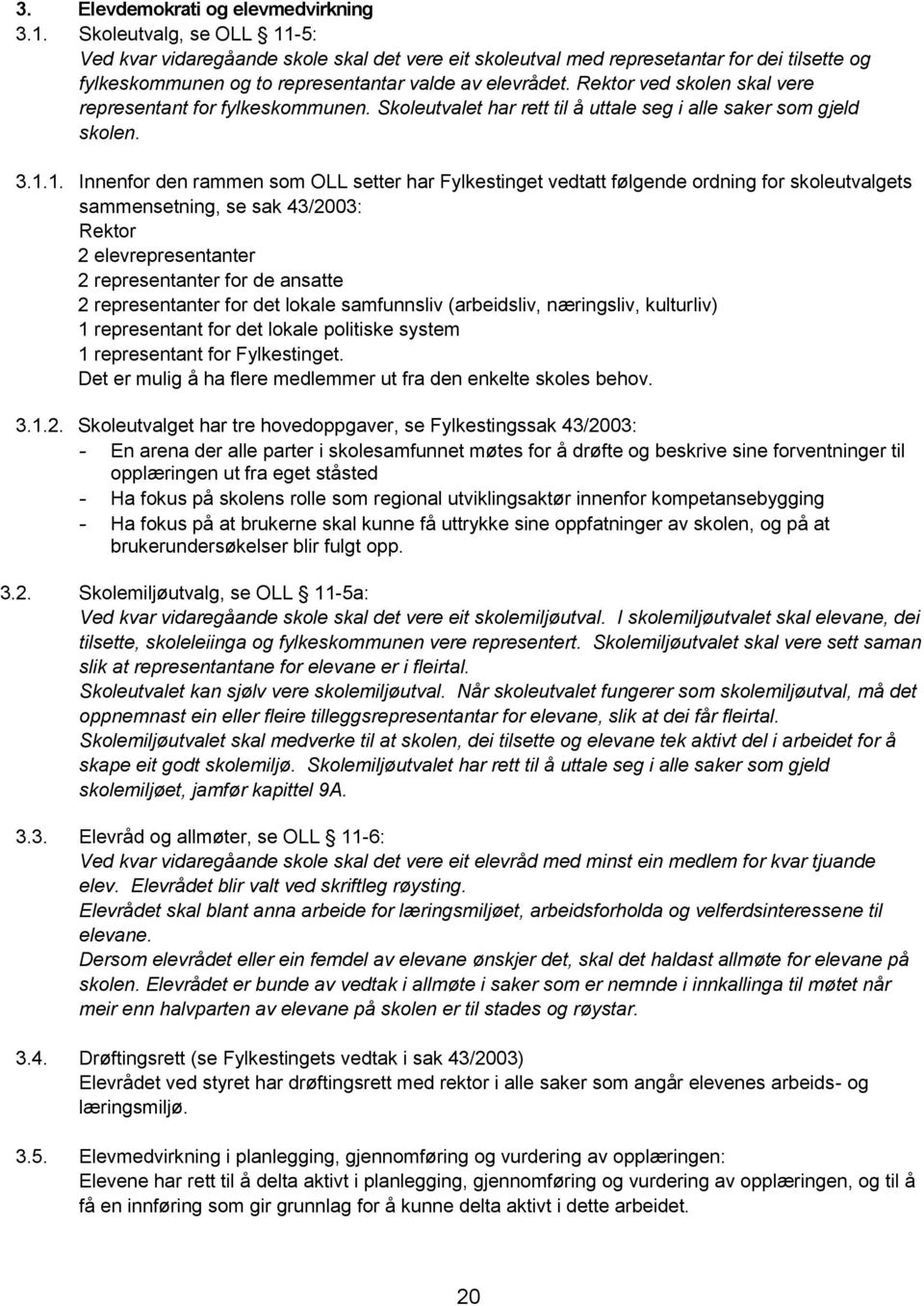 Rektor ved skolen skal vere representant for fylkeskommunen. Skoleutvalet har rett til å uttale seg i alle saker som gjeld skolen. 3.1.