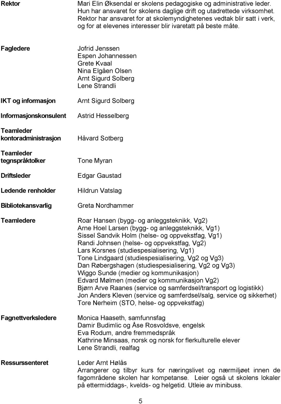 Fagledere IKT og informasjon Informasjonskonsulent Teamleder kontoradministrasjon Teamleder tegnspråktolker Driftsleder Ledende renholder Bibliotekansvarlig Teamledere Fagnettverksledere