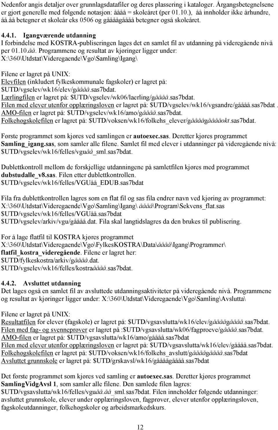 Igangværende utdanning I forbindelse med KOSTRA-publiseringen lages det en samlet fil av utdanning på videregående nivå per 01.10.åå.