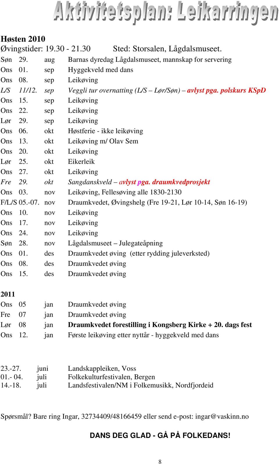 okt Leikøving m/ Olav Sem Ons 20. okt Leikøving Lør 25. okt Eikerleik Ons 27. okt Leikøving Fre 29. okt Sangdanskveld avlyst pga. draumkvedprosjekt Ons 03.