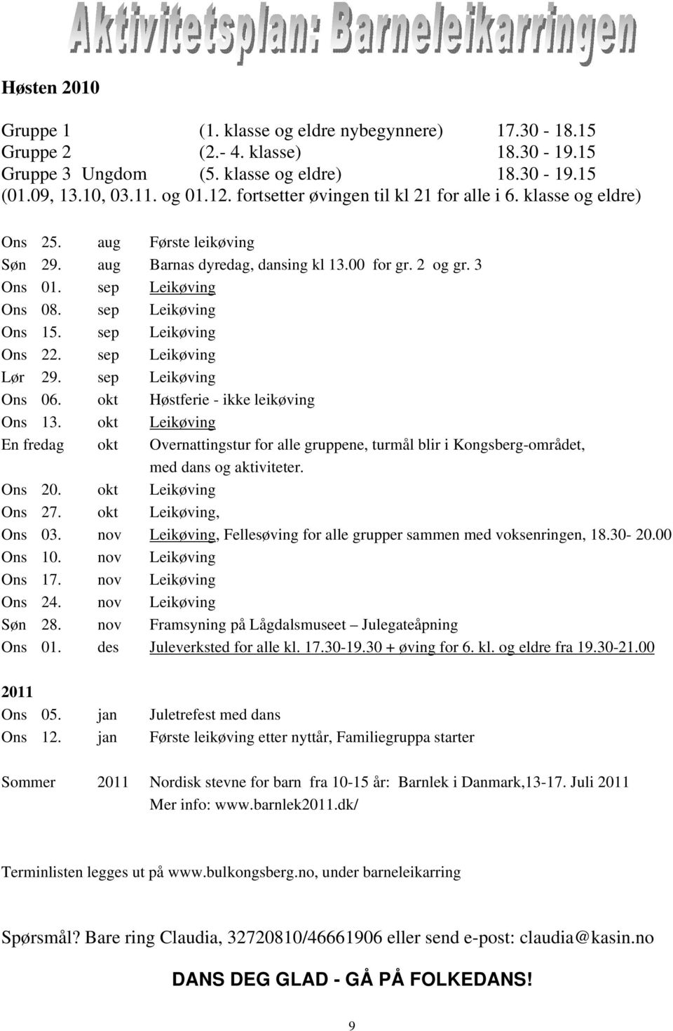 sep Leikøving Ons 15. sep Leikøving Ons 22. sep Leikøving Lør 29. sep Leikøving Ons 06. okt Høstferie - ikke leikøving Ons 13.