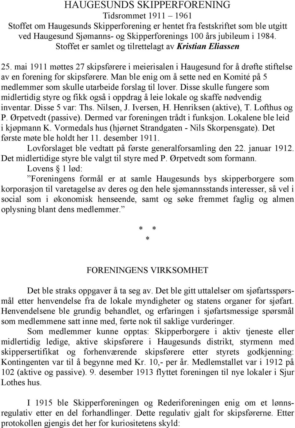 Man ble enig om å sette ned en Komité på 5 medlemmer som skulle utarbeide forslag til lover.