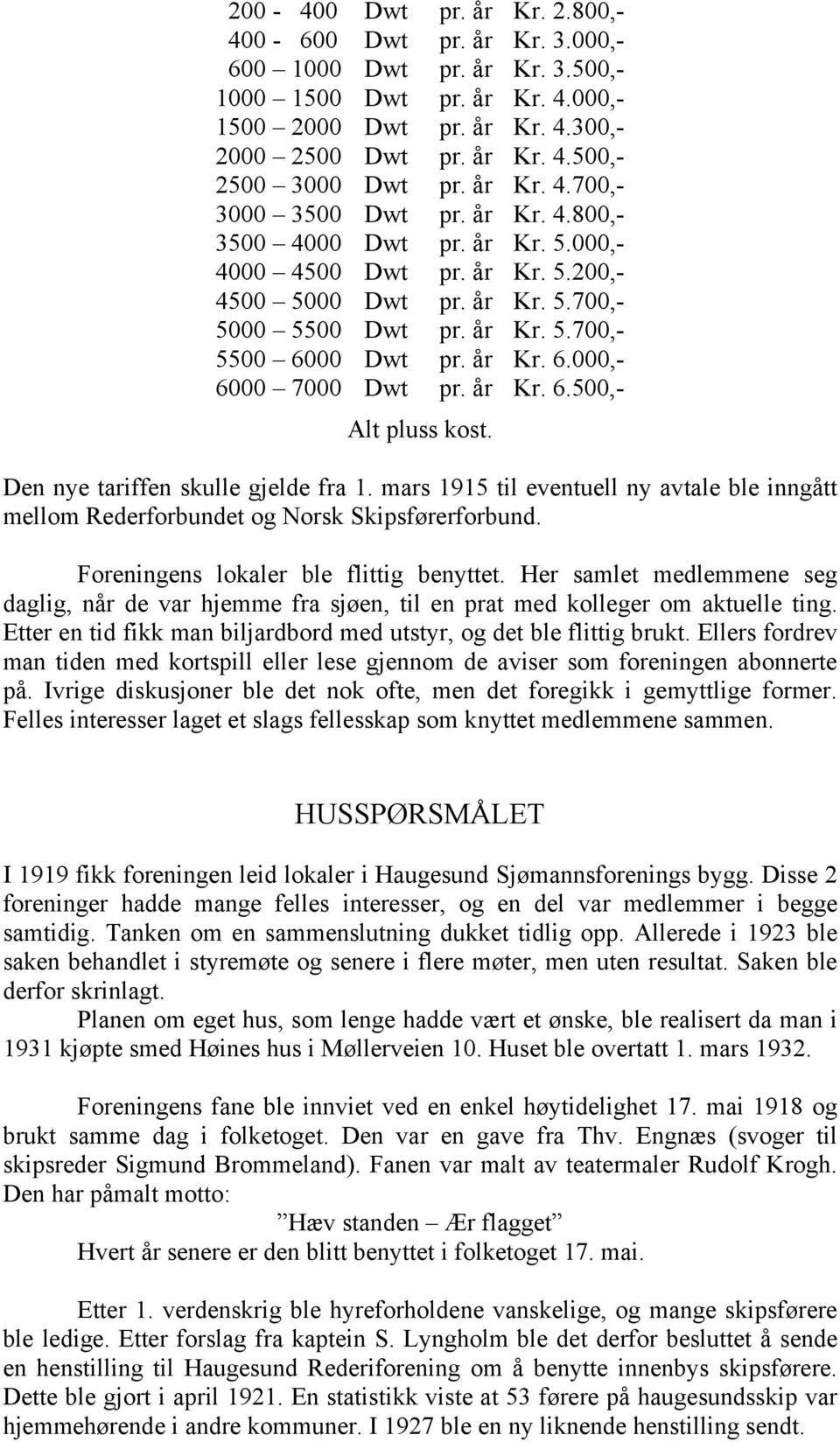 år Kr. 6.000,- 6000 7000 Dwt pr. år Kr. 6.500,- Alt pluss kost. Den nye tariffen skulle gjelde fra 1. mars 1915 til eventuell ny avtale ble inngått mellom Rederforbundet og Norsk Skipsførerforbund.