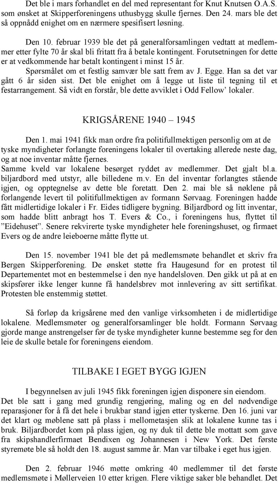 Forutsetningen for dette er at vedkommende har betalt kontingent i minst 15 år. Spørsmålet om et festlig samvær ble satt frem av J. Egge. Han sa det var gått 6 år siden sist.