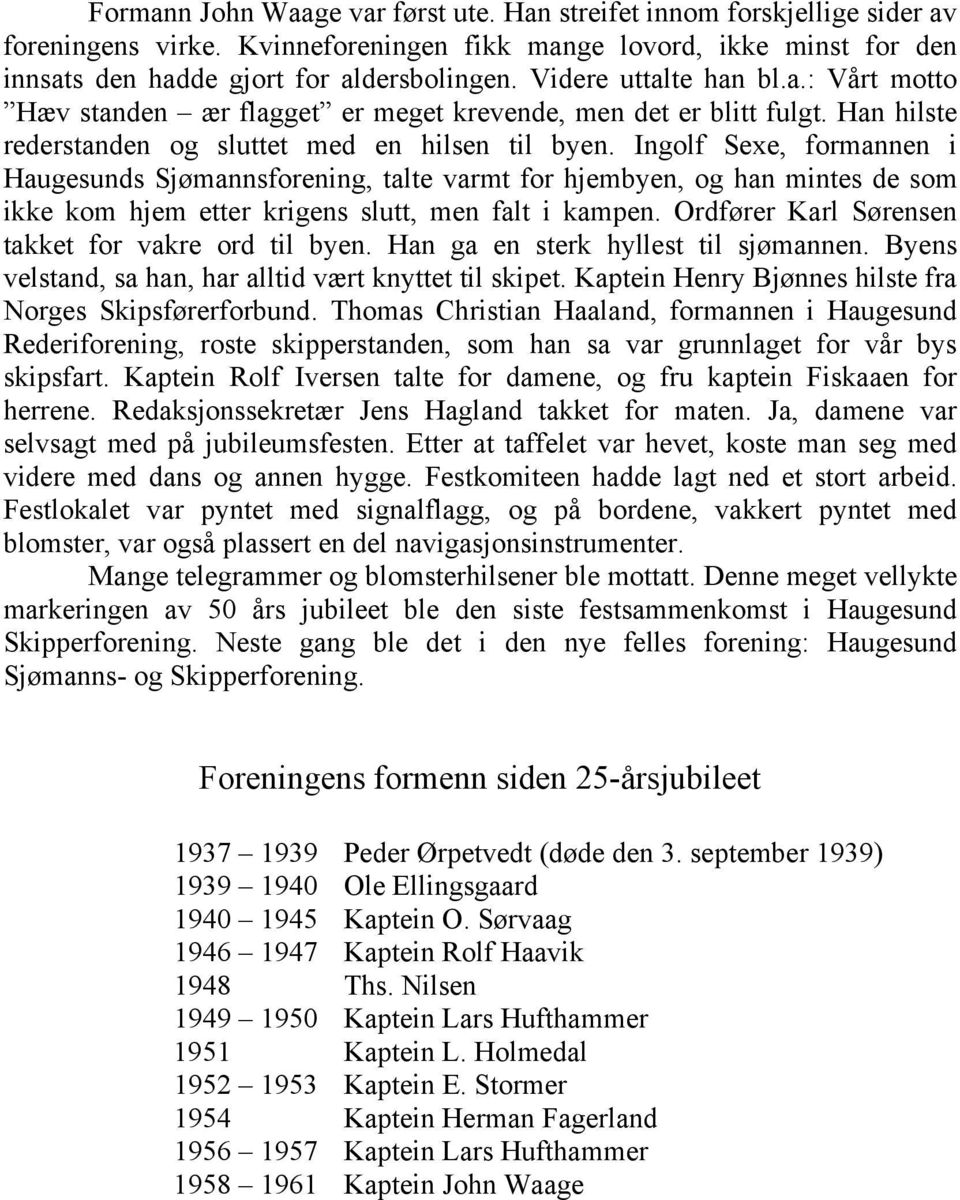 Ingolf Sexe, formannen i Haugesunds Sjømannsforening, talte varmt for hjembyen, og han mintes de som ikke kom hjem etter krigens slutt, men falt i kampen.