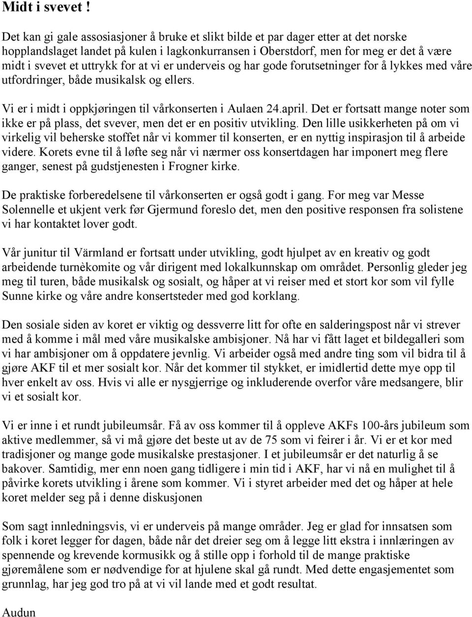 for at vi er underveis og har gode forutsetninger for å lykkes med våre utfordringer, både musikalsk og ellers. Vi er i midt i oppkjøringen til vårkonserten i Aulaen 24.april.