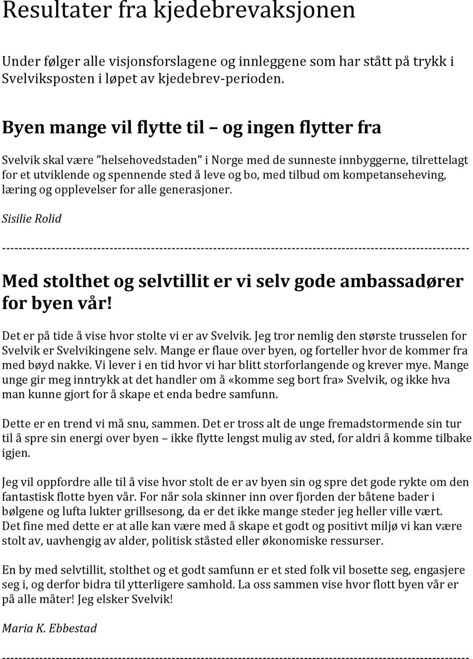 kompetanseheving, læring og opplevelser for alle generasjoner. Sisilie Rolid Med stolthet og selvtillit er vi selv gode ambassadører for byen vår! Det er på tide å vise hvor stolte vi er av Svelvik.