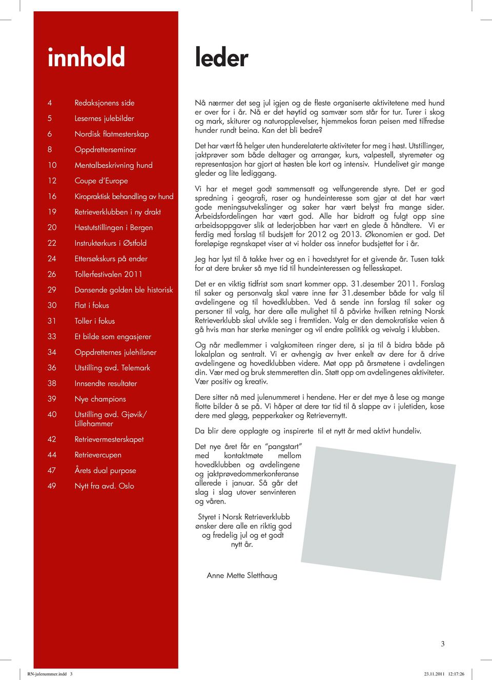 som engasjerer 34 Oppdretternes julehilsner 36 Utstilling avd. Telemark 38 Innsendte resultater 39 Nye champions 40 Utstilling avd.