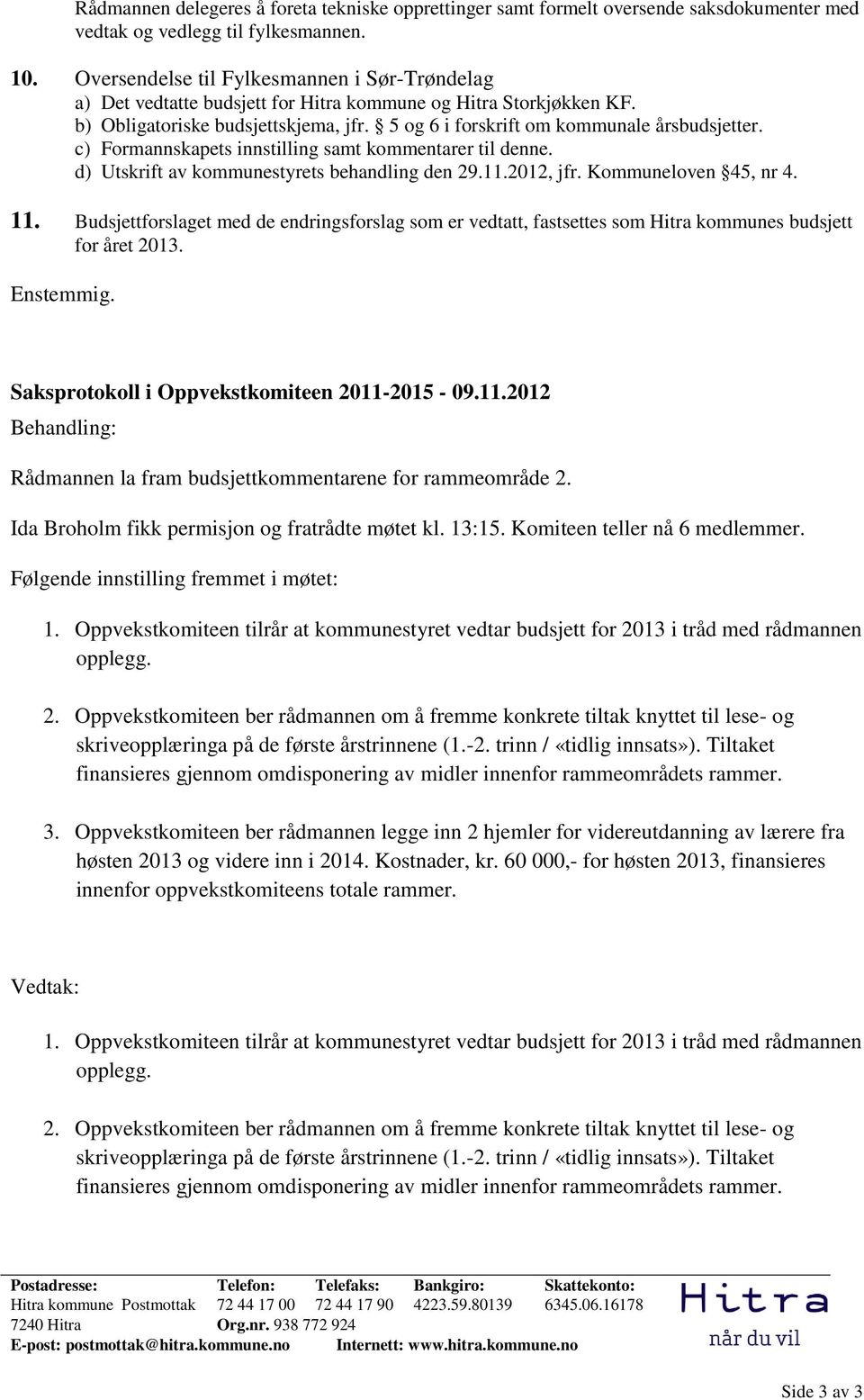 c) Formannskapets innstilling samt kommentarer til denne. d) Utskrift av kommunestyrets behandling den 29.11.2012, jfr. Kommuneloven 45, nr 4. 11.