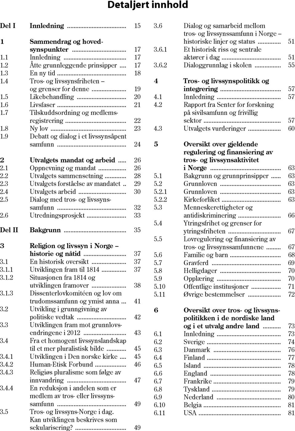 9 Debatt og dialog i et livssynsåpent samfunn... 24 2 Utvalgets mandat og arbeid... 26 2.1 Oppnevning og mandat... 26 2.2 Utvalgets sammensetning... 28 2.3 Utvalgets forståelse av mandatet.. 29 2.