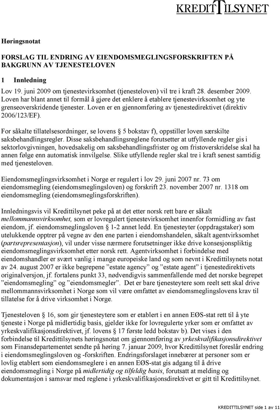 For såkalte tillatelsesordninger, se lovens 5 bokstav f), oppstiller loven særskilte saksbehandlingsregler.