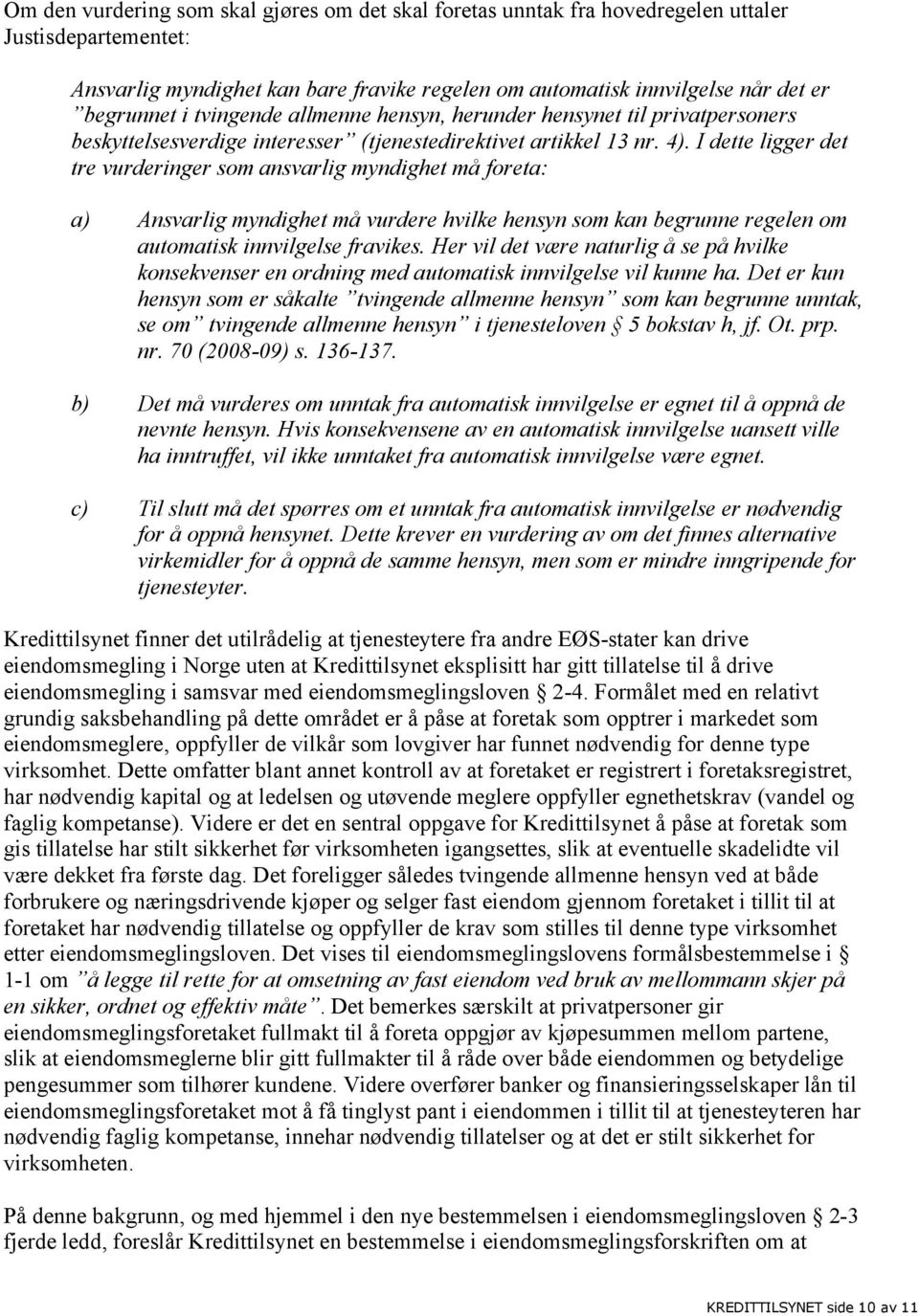 I dette ligger det tre vurderinger som ansvarlig myndighet må foreta: a) Ansvarlig myndighet må vurdere hvilke hensyn som kan begrunne regelen om automatisk innvilgelse fravikes.