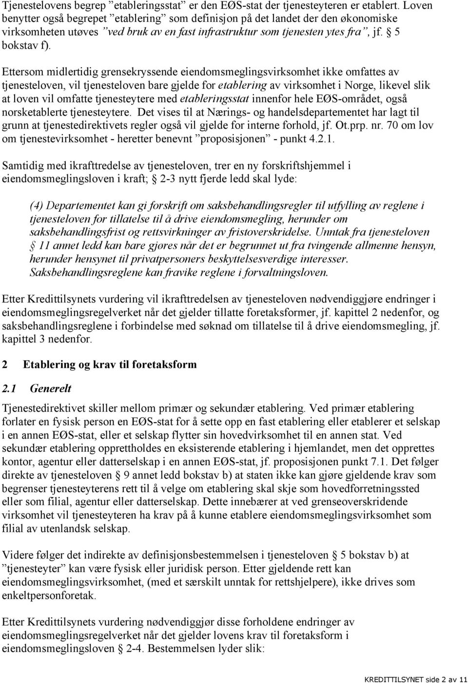 Ettersom midlertidig grensekryssende eiendomsmeglingsvirksomhet ikke omfattes av tjenesteloven, vil tjenesteloven bare gjelde for etablering av virksomhet i Norge, likevel slik at loven vil omfatte