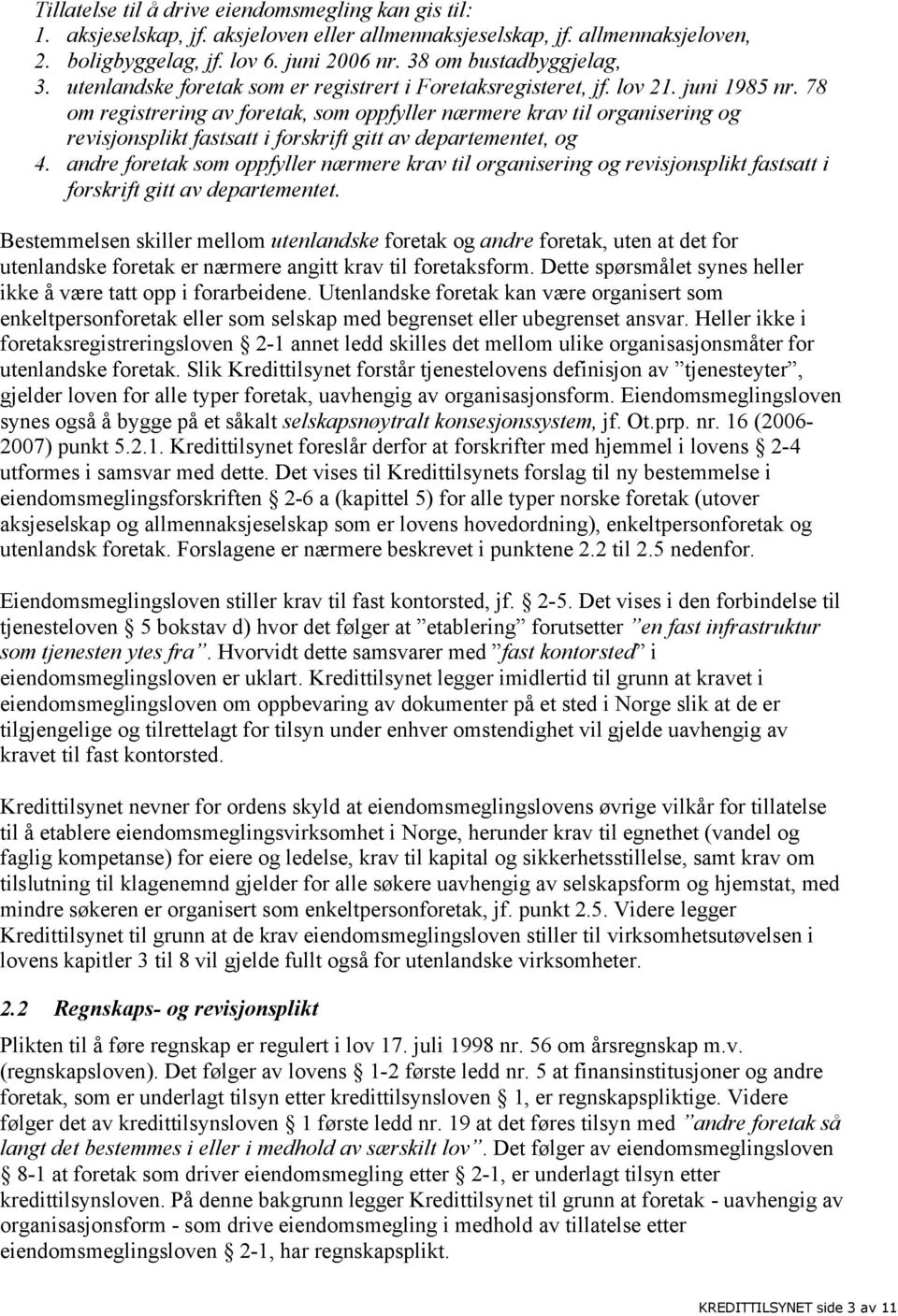 78 om registrering av foretak, som oppfyller nærmere krav til organisering og revisjonsplikt fastsatt i forskrift gitt av departementet, og 4.