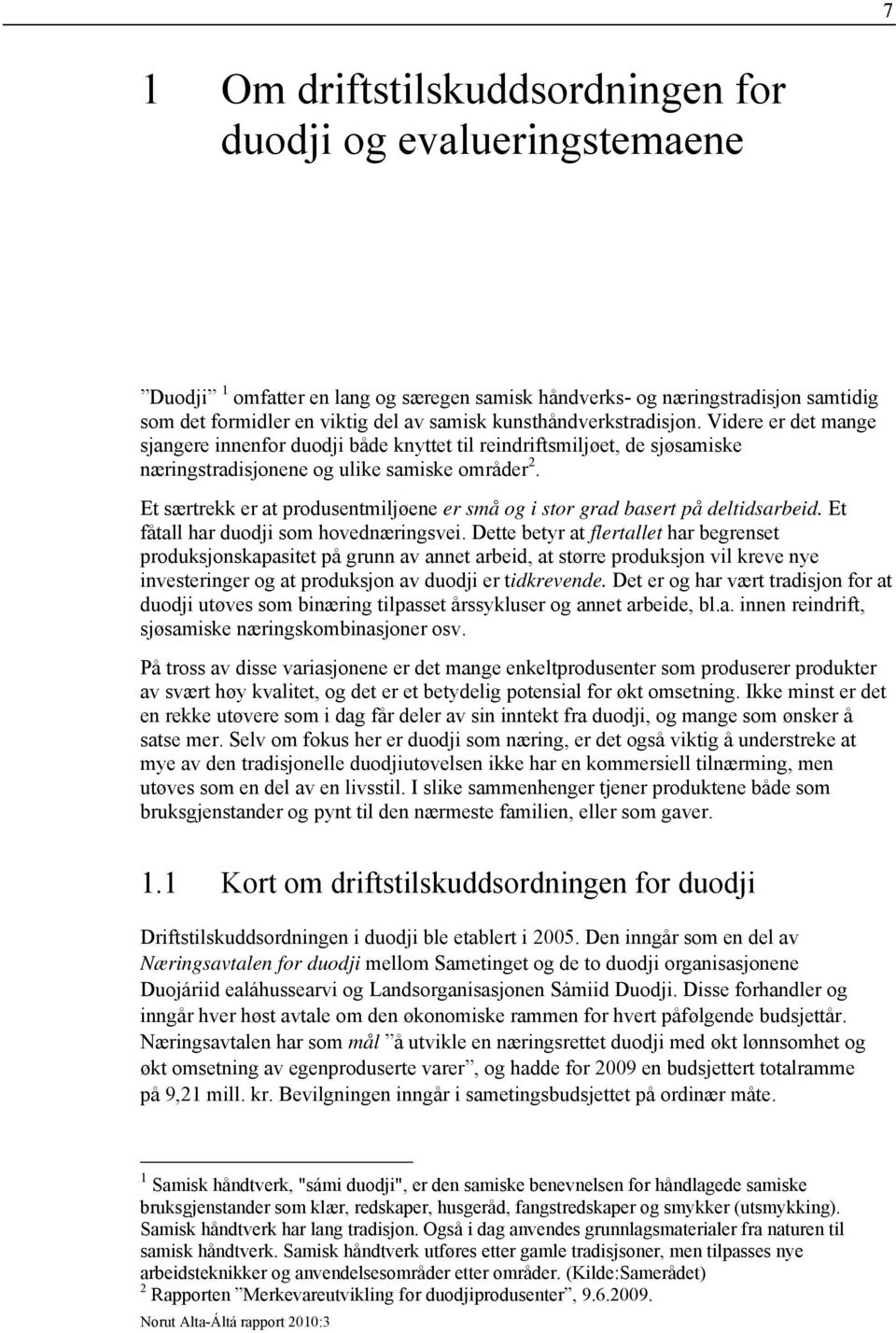 Et særtrekk er at produsentmiljøene er små og i stor grad basert på deltidsarbeid. Et fåtall har duodji som hovednæringsvei.