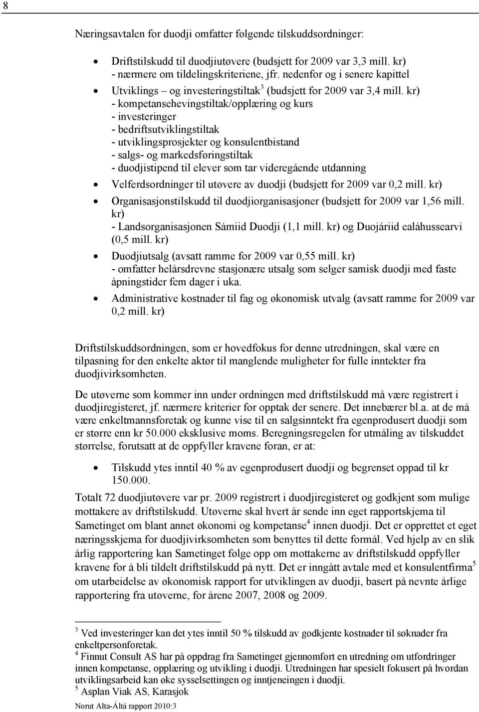 kr) - kompetansehevingstiltak/opplæring og kurs - investeringer - bedriftsutviklingstiltak - utviklingsprosjekter og konsulentbistand - salgs- og markedsføringstiltak - duodjistipend til elever som