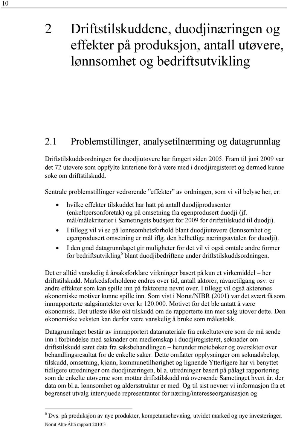 Fram til juni 2009 var det 72 utøvere som oppfylte kriteriene for å være med i duodjiregisteret og dermed kunne søke om driftstilskudd.