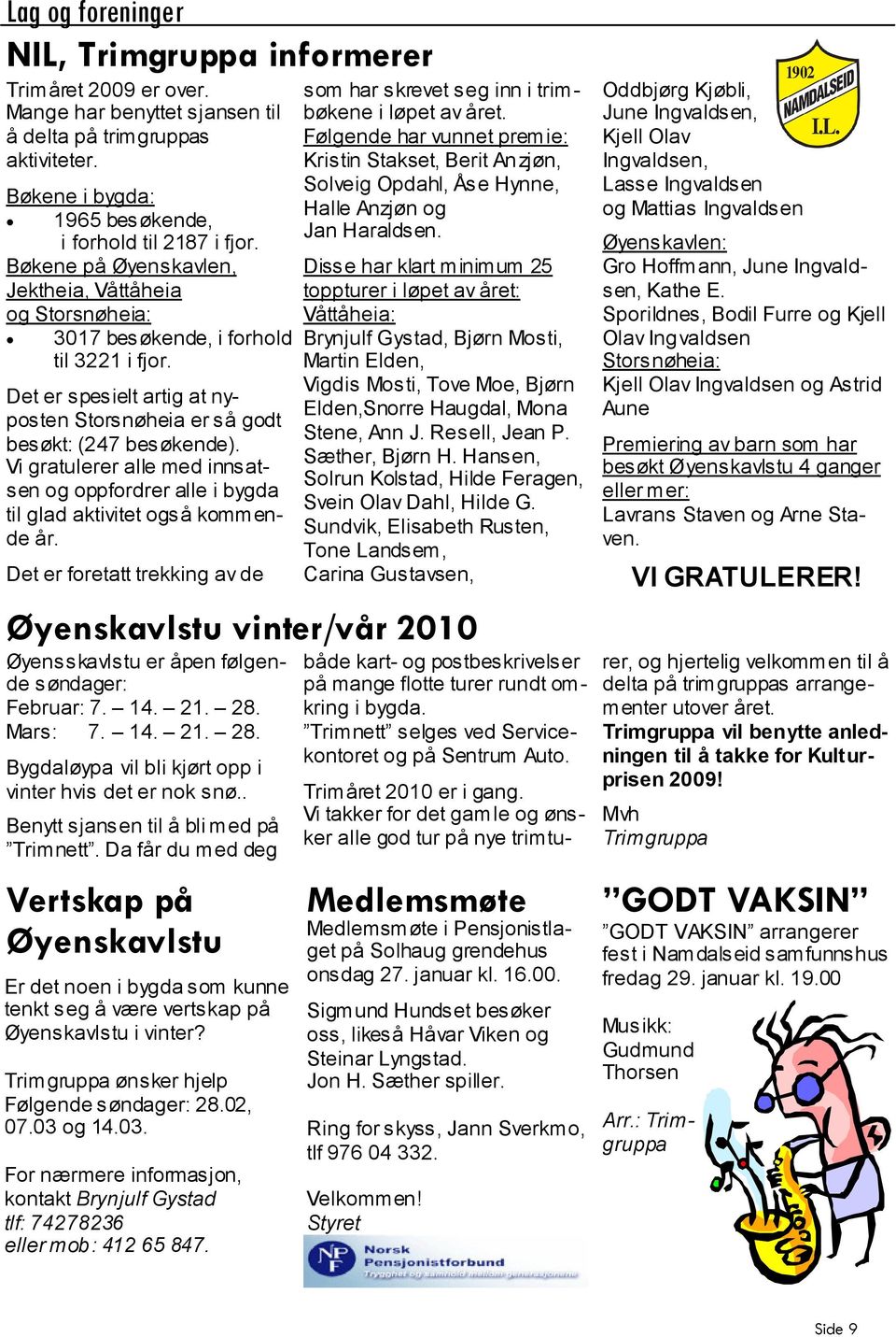 Vi gratulerer alle med innsatsen og oppfordrer alle i bygda til glad aktivitet også kommende år. Det er foretatt trekking av de som har skrevet seg inn i trimbøkene i løpet av året.