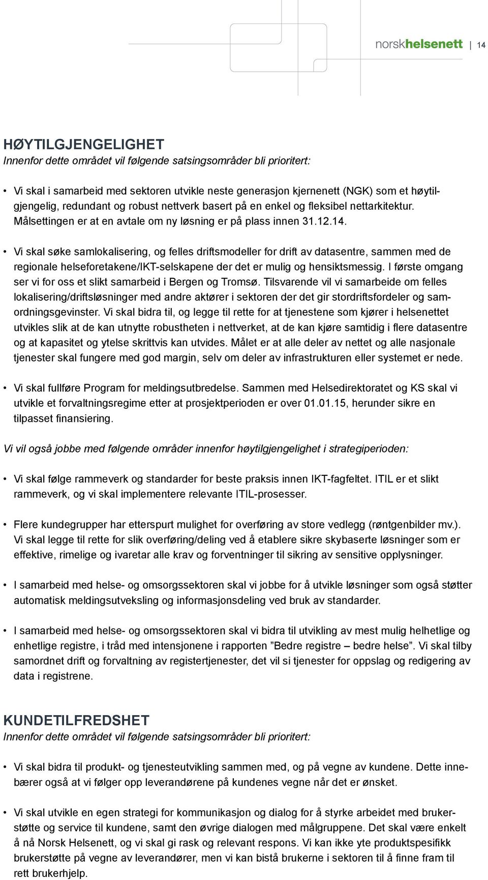 Vi skal søke samlokalisering, og felles driftsmodeller for drift av datasentre, sammen med de regionale helseforetakene/ikt-selskapene der det er mulig og hensiktsmessig.