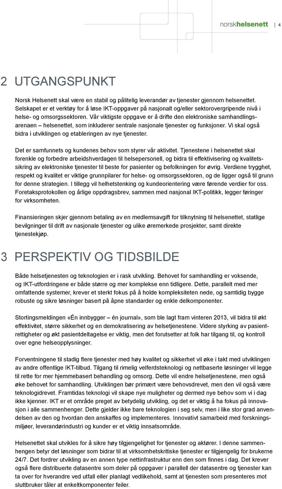 Vår viktigste oppgave er å drifte den elektroniske samhandlingsarenaen helsenettet, som inkluderer sentrale nasjonale tjenester og funksjoner.