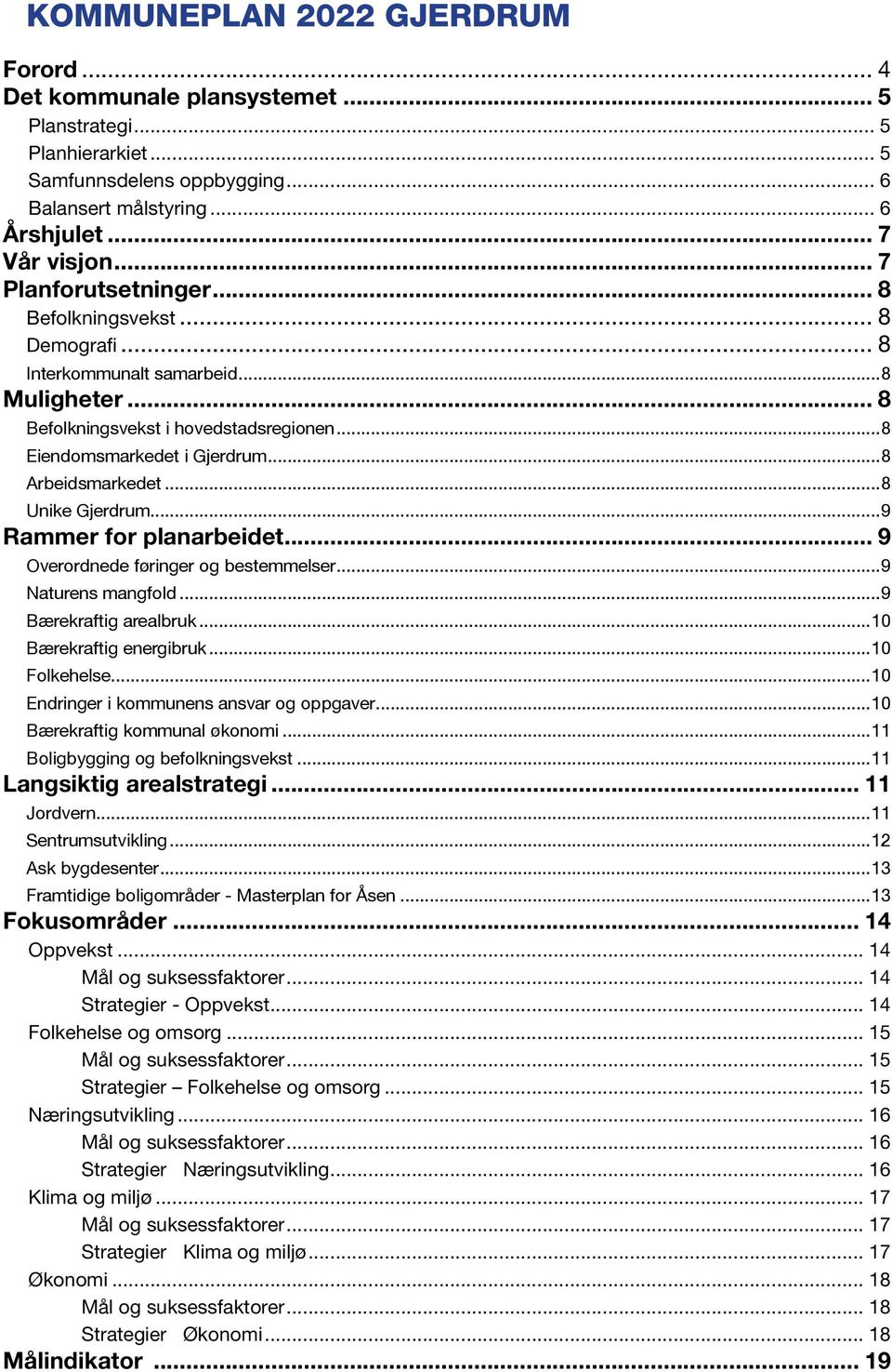 ..8 Unike Gjerdrum...9 Rammer for planarbeidet... 9 Overordnede føringer og bestemmelser...9 Naturens mangfold...9 Bærekraftig arealbruk...10 Bærekraftig energibruk...10 Folkehelse.