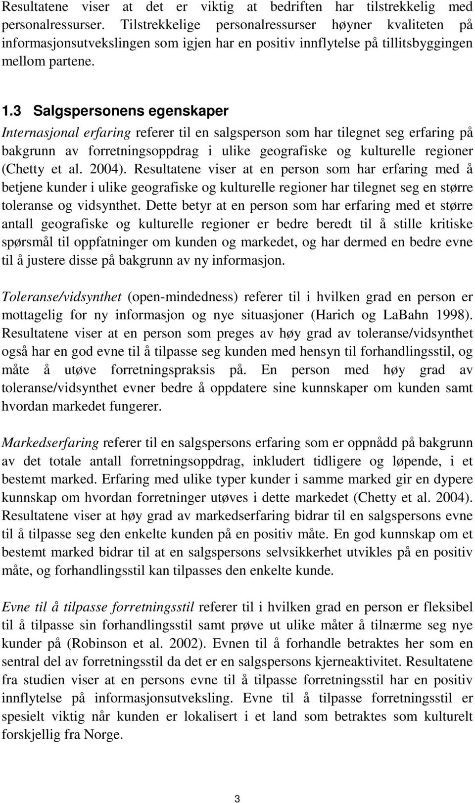 3 Salgspersonens egenskaper Internasjonal erfaring referer til en salgsperson som har tilegnet seg erfaring på bakgrunn av forretningsoppdrag i ulike geografiske og kulturelle regioner (Chetty et al.