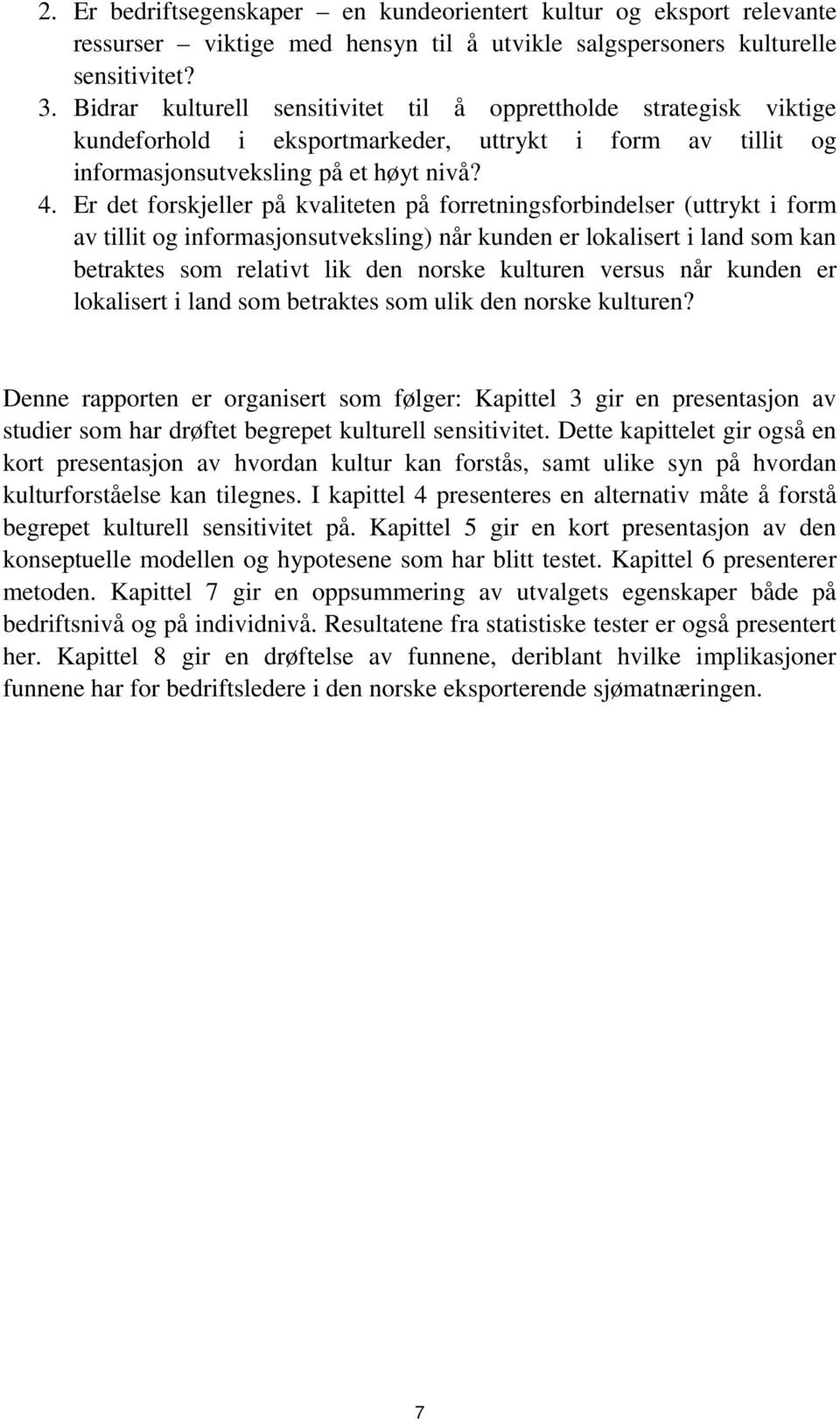 Er det forskjeller på kvaliteten på forretningsforbindelser (uttrykt i form av tillit og informasjonsutveksling) når kunden er lokalisert i land som kan betraktes som relativt lik den norske kulturen